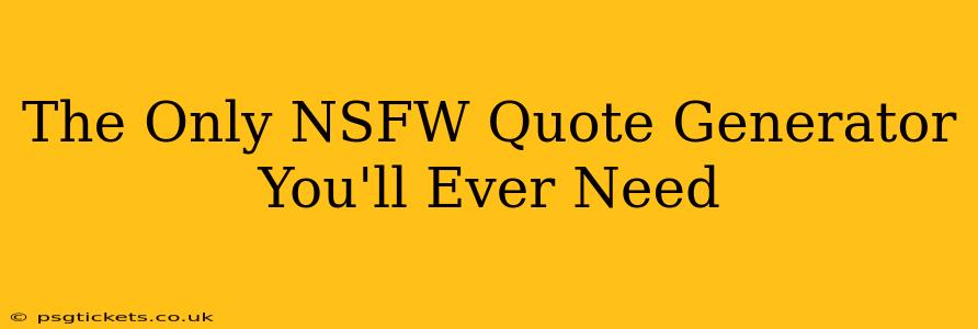 The Only NSFW Quote Generator You'll Ever Need