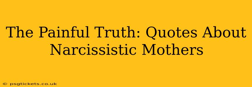 The Painful Truth: Quotes About Narcissistic Mothers