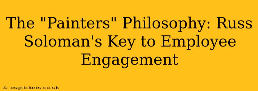 The "Painters" Philosophy: Russ Soloman's Key to Employee Engagement