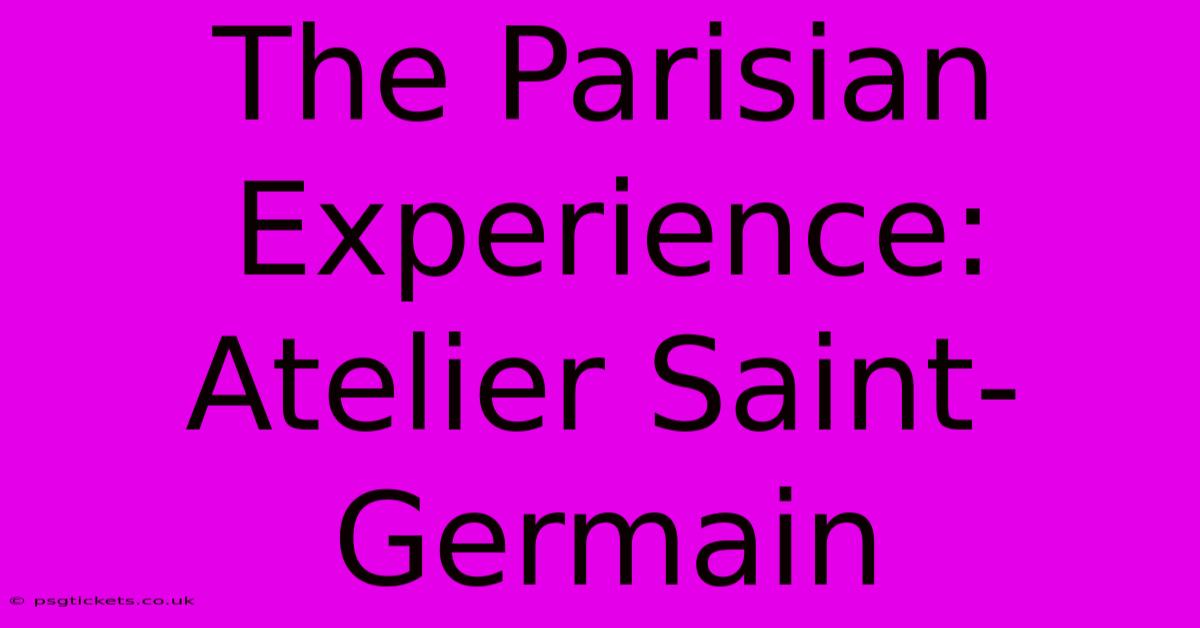 The Parisian Experience: Atelier Saint-Germain