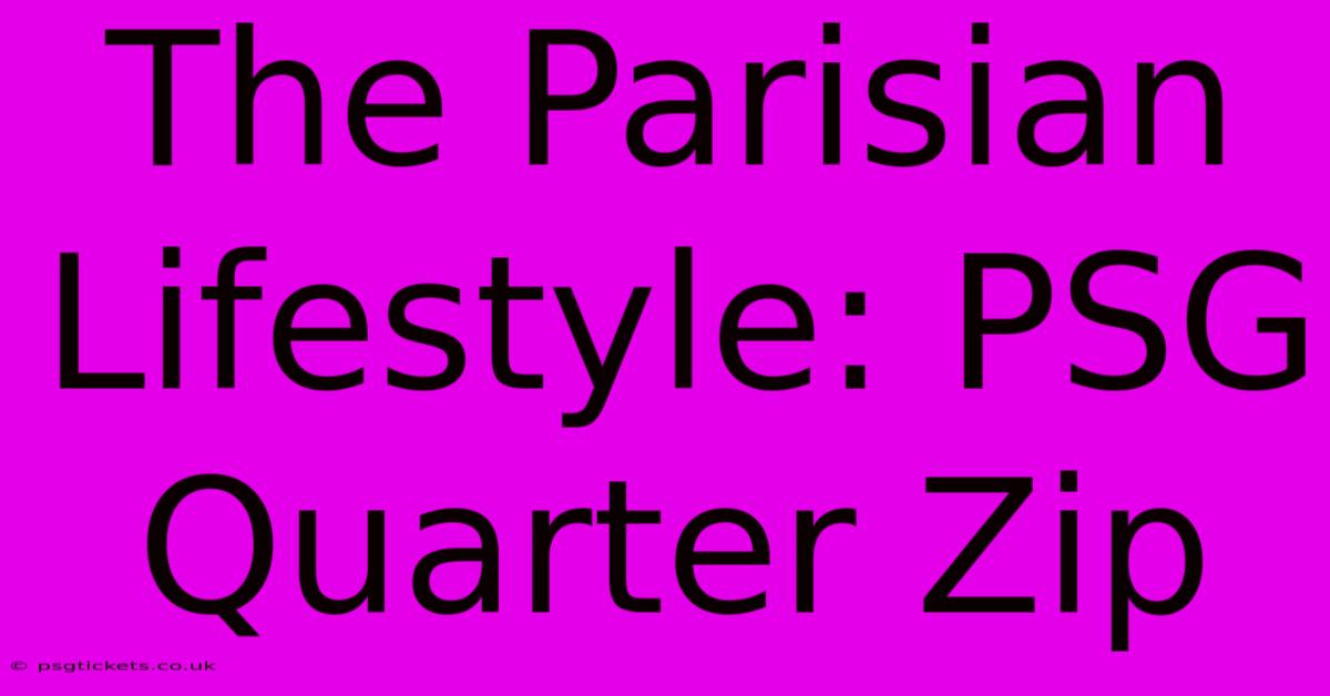 The Parisian Lifestyle: PSG Quarter Zip