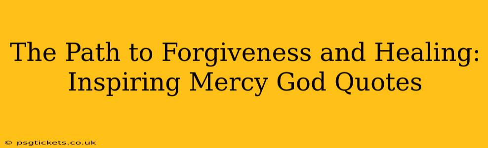 The Path to Forgiveness and Healing: Inspiring Mercy God Quotes