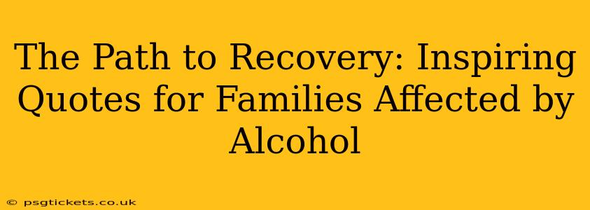 The Path to Recovery: Inspiring Quotes for Families Affected by Alcohol