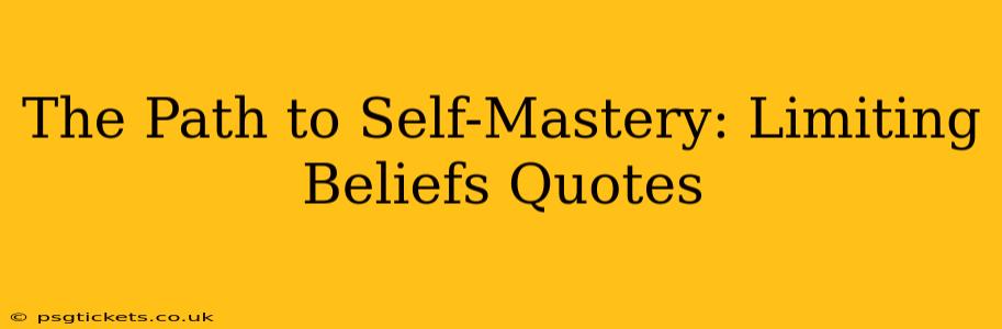The Path to Self-Mastery: Limiting Beliefs Quotes