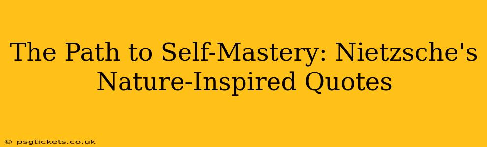 The Path to Self-Mastery: Nietzsche's Nature-Inspired Quotes