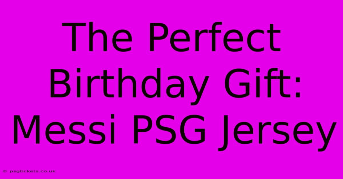 The Perfect Birthday Gift: Messi PSG Jersey