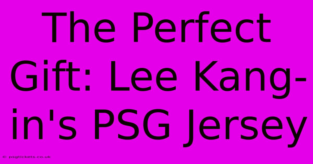 The Perfect Gift: Lee Kang-in's PSG Jersey