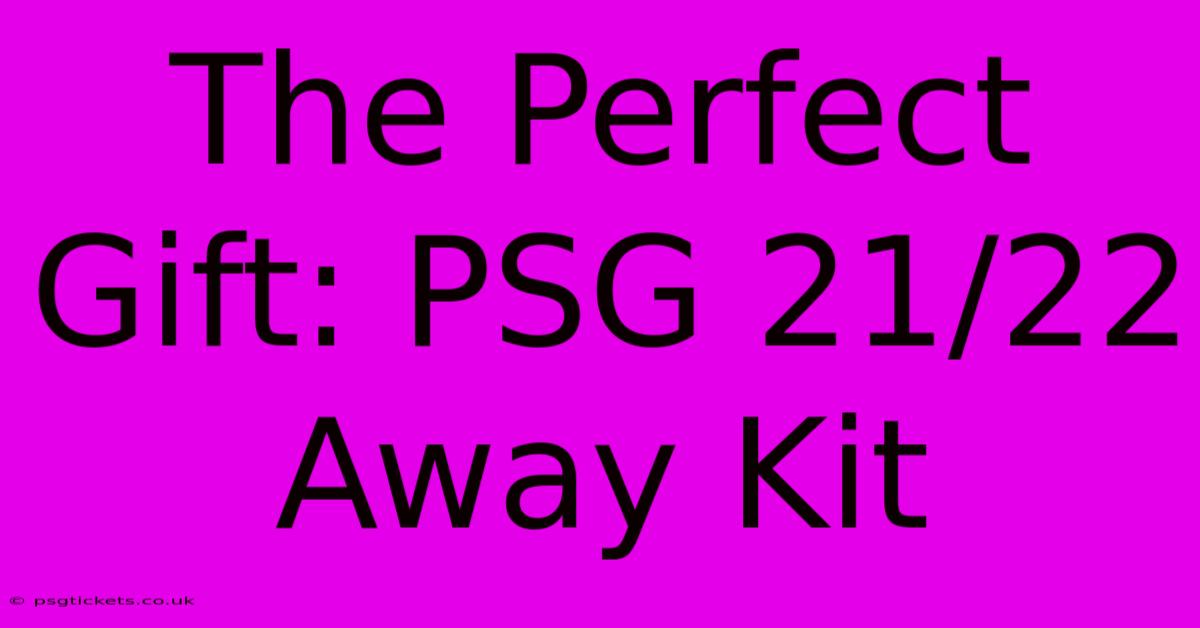 The Perfect Gift: PSG 21/22 Away Kit