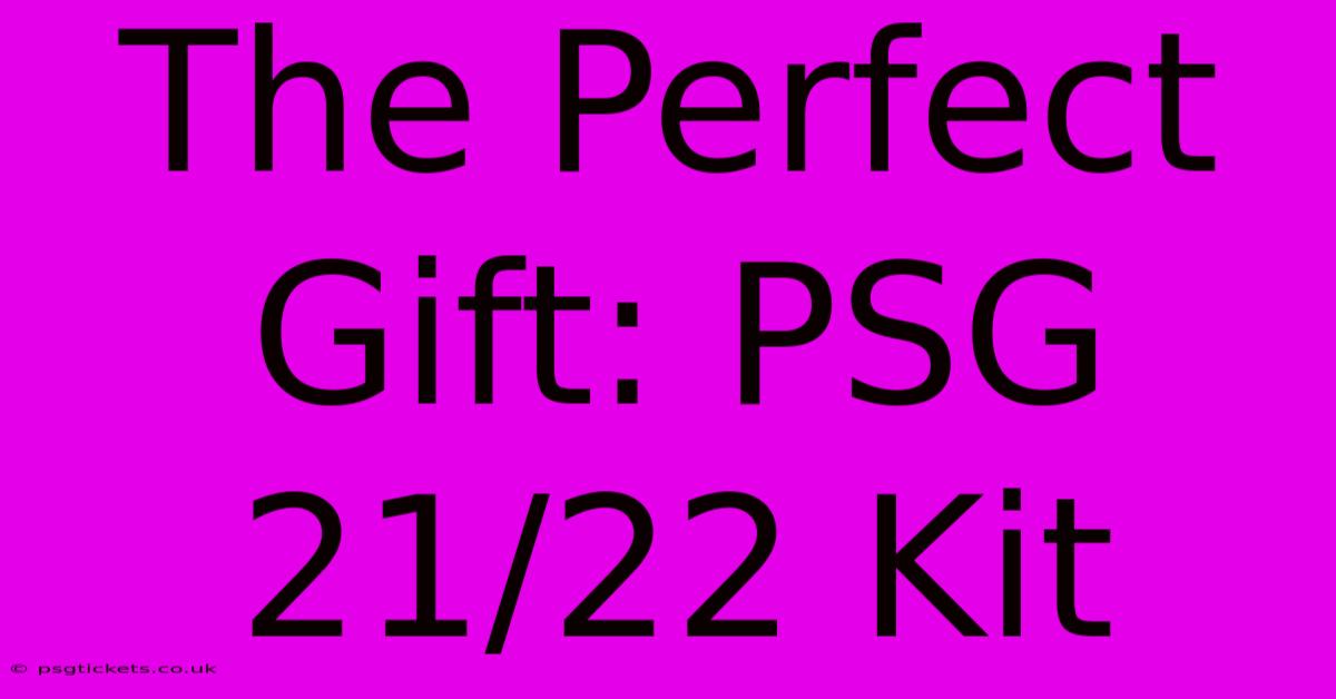 The Perfect Gift: PSG 21/22 Kit