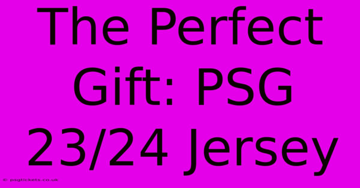 The Perfect Gift: PSG 23/24 Jersey