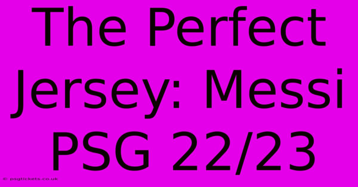 The Perfect Jersey: Messi PSG 22/23