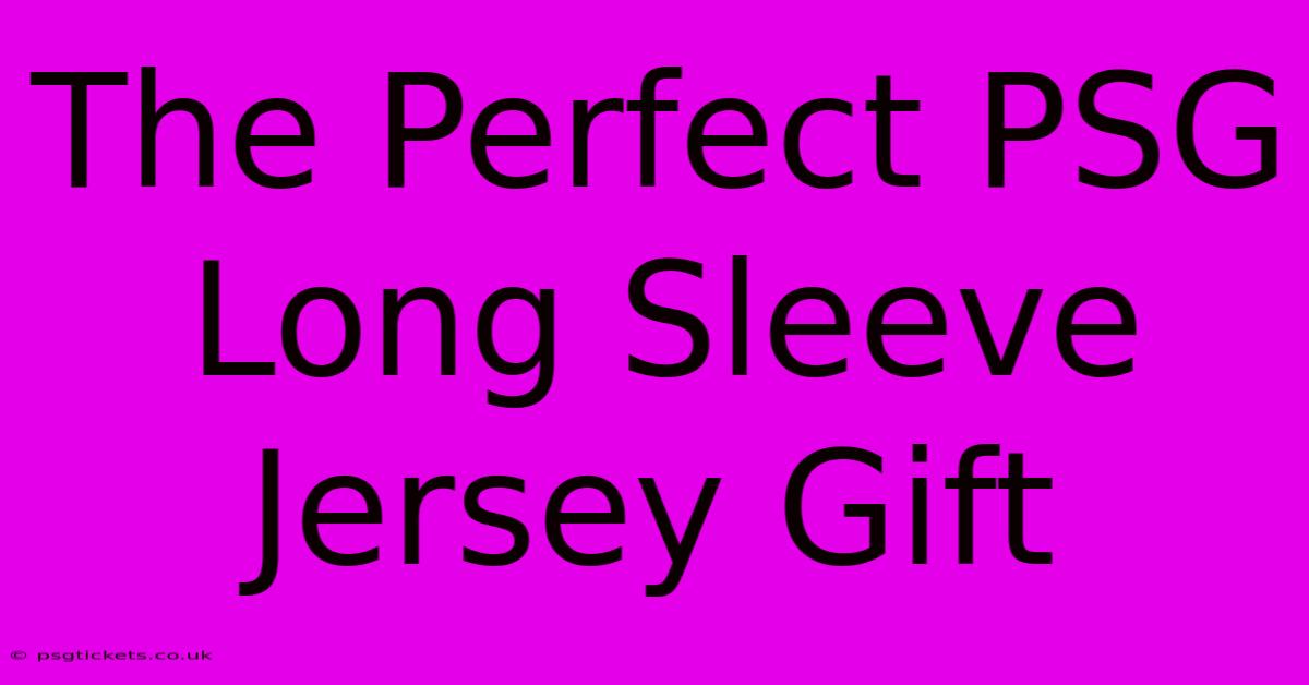 The Perfect PSG Long Sleeve Jersey Gift