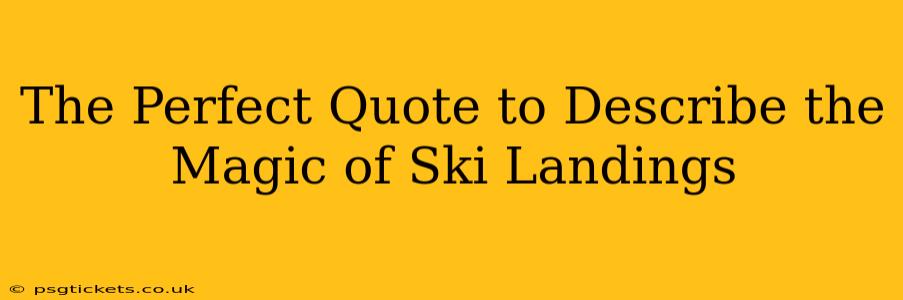 The Perfect Quote to Describe the Magic of Ski Landings