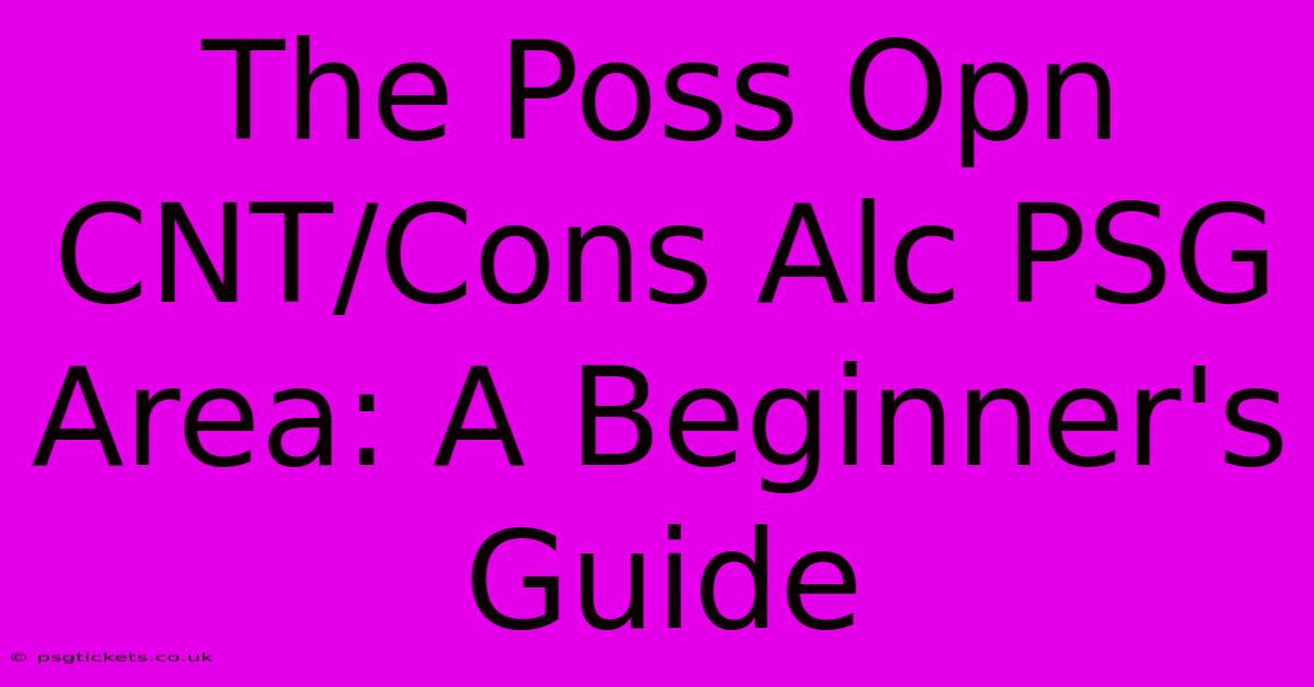 The Poss Opn CNT/Cons Alc PSG Area: A Beginner's Guide