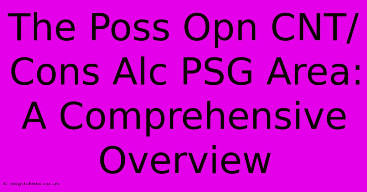 The Poss Opn CNT/Cons Alc PSG Area: A Comprehensive Overview