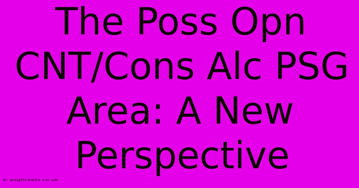 The Poss Opn CNT/Cons Alc PSG Area: A New Perspective