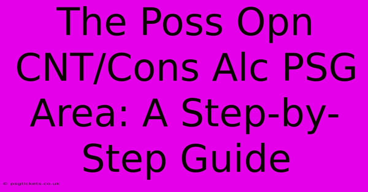 The Poss Opn CNT/Cons Alc PSG Area: A Step-by-Step Guide