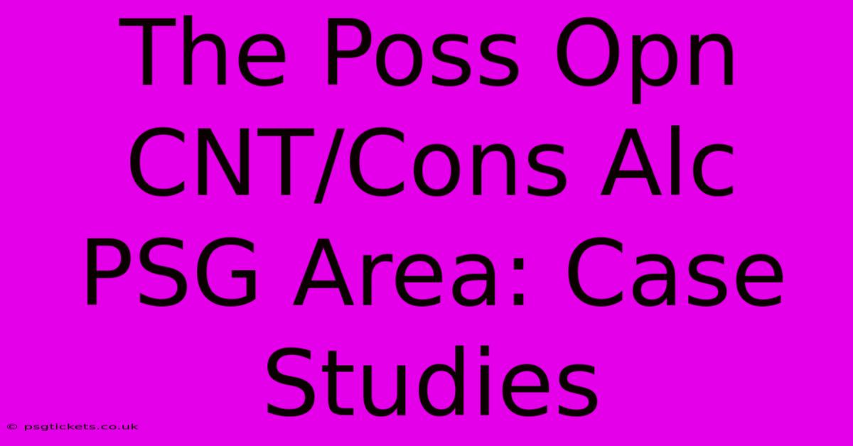 The Poss Opn CNT/Cons Alc PSG Area: Case Studies