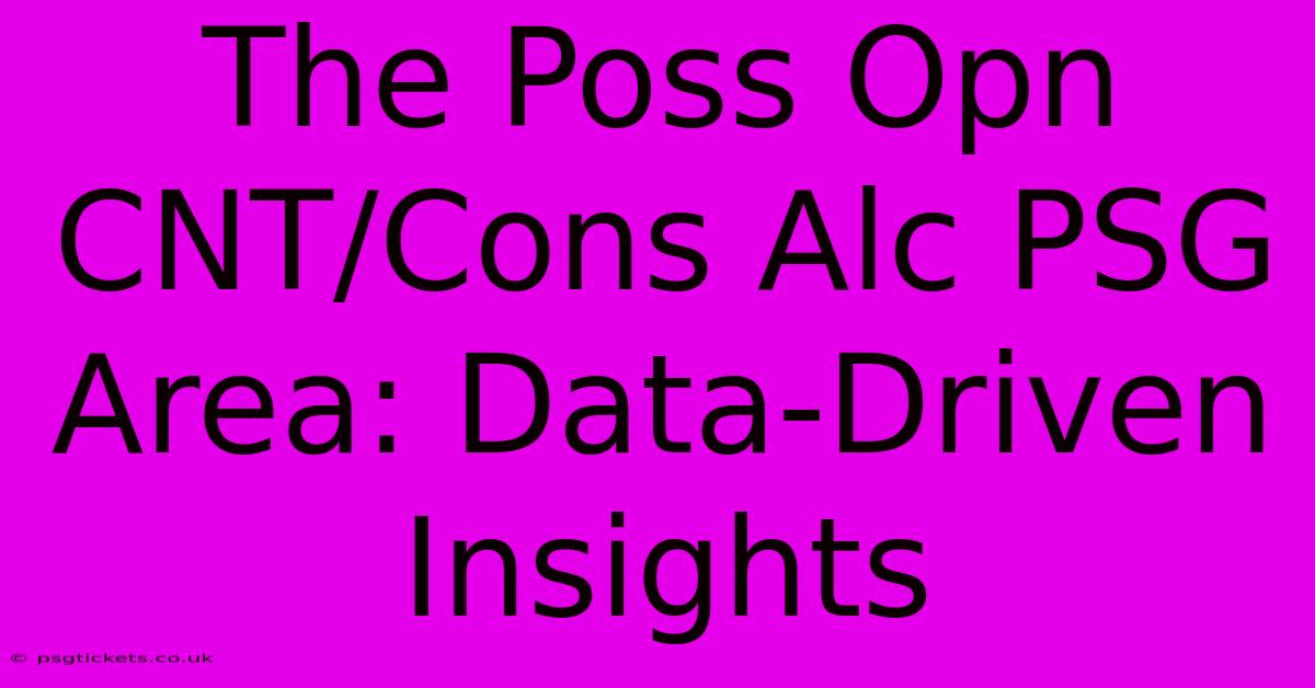 The Poss Opn CNT/Cons Alc PSG Area: Data-Driven Insights