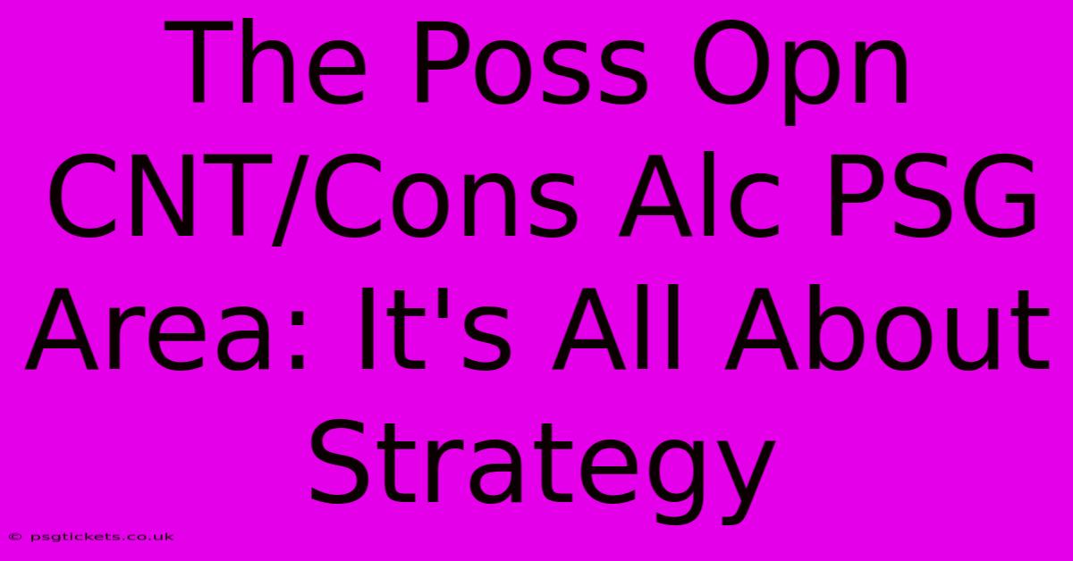 The Poss Opn CNT/Cons Alc PSG Area: It's All About Strategy