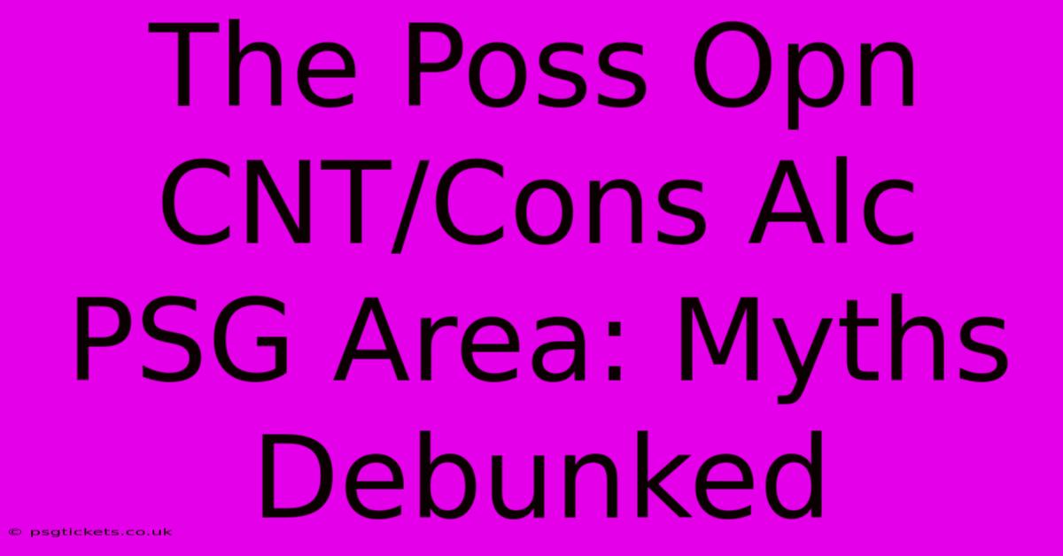 The Poss Opn CNT/Cons Alc PSG Area: Myths Debunked