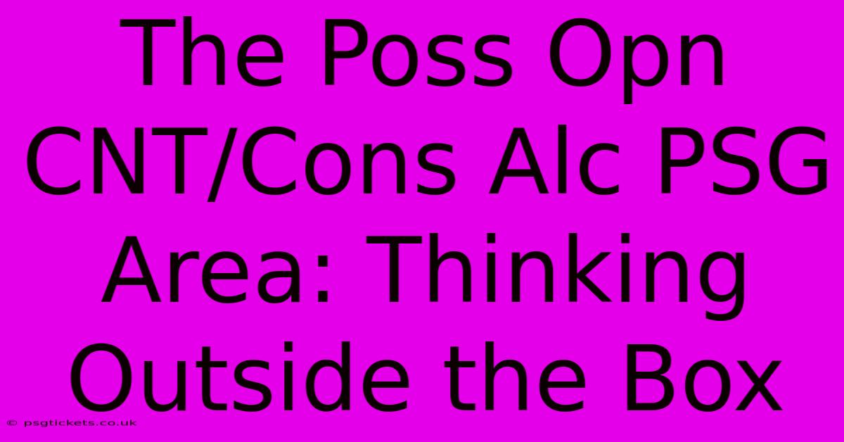 The Poss Opn CNT/Cons Alc PSG Area: Thinking Outside The Box