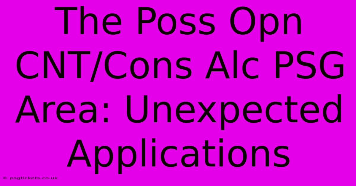 The Poss Opn CNT/Cons Alc PSG Area: Unexpected Applications