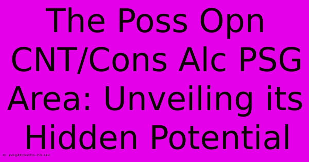 The Poss Opn CNT/Cons Alc PSG Area: Unveiling Its Hidden Potential