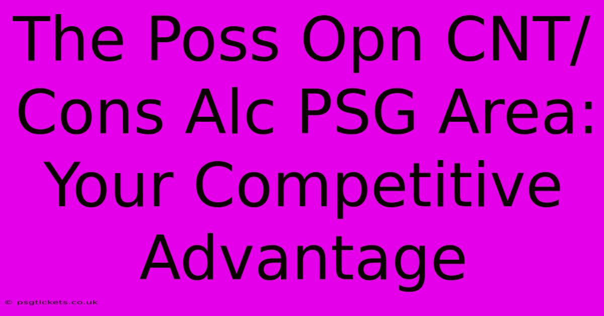 The Poss Opn CNT/Cons Alc PSG Area: Your Competitive Advantage