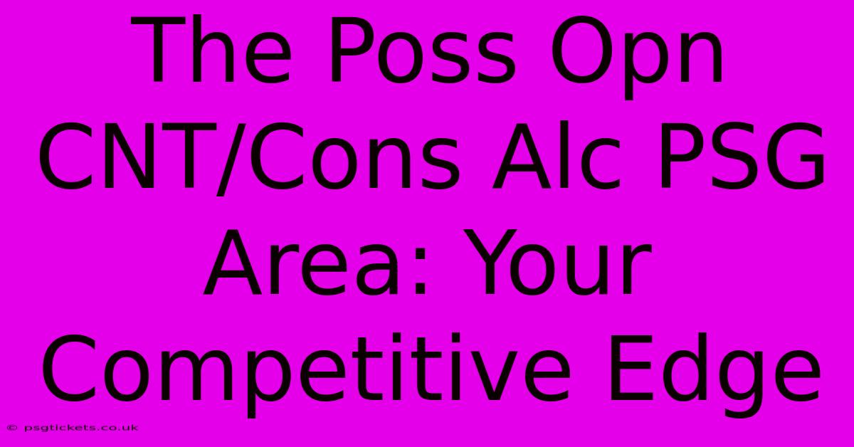 The Poss Opn CNT/Cons Alc PSG Area: Your Competitive Edge