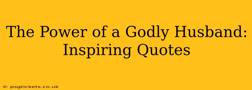 The Power of a Godly Husband: Inspiring Quotes