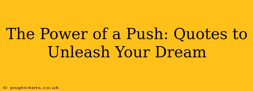 The Power of a Push: Quotes to Unleash Your Dream