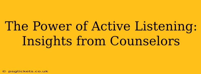 The Power of Active Listening: Insights from Counselors