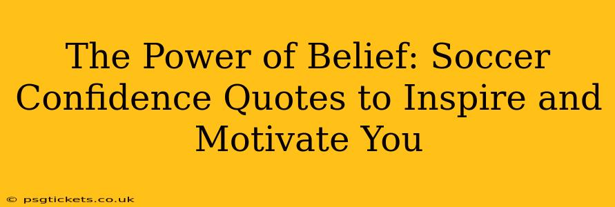 The Power of Belief: Soccer Confidence Quotes to Inspire and Motivate You