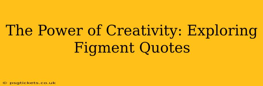 The Power of Creativity: Exploring Figment Quotes