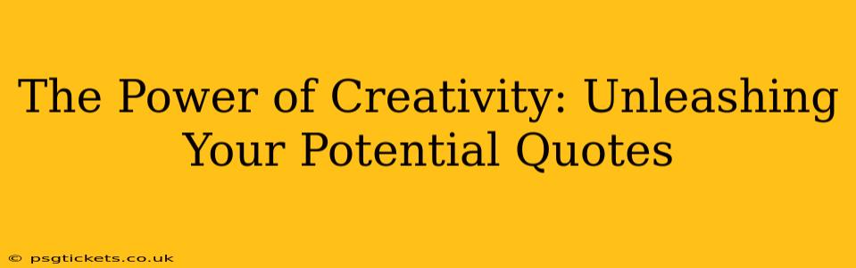 The Power of Creativity: Unleashing Your Potential Quotes
