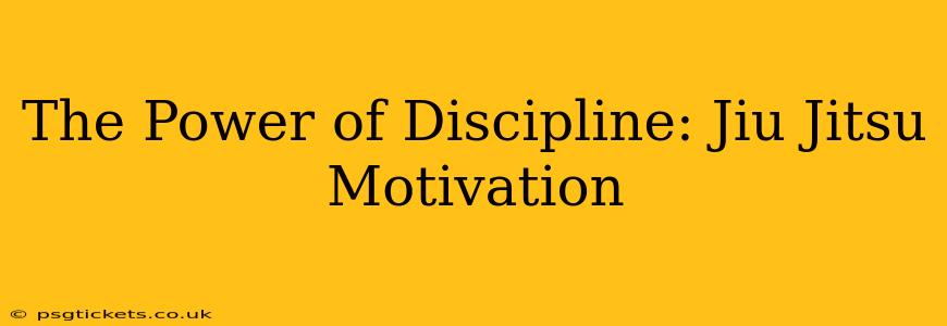 The Power of Discipline: Jiu Jitsu Motivation