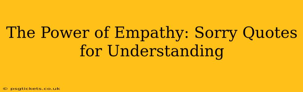 The Power of Empathy: Sorry Quotes for Understanding