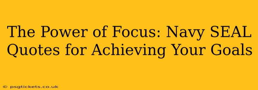 The Power of Focus: Navy SEAL Quotes for Achieving Your Goals