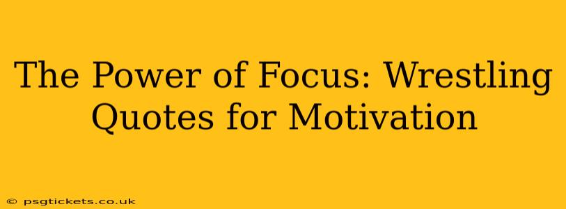 The Power of Focus: Wrestling Quotes for Motivation
