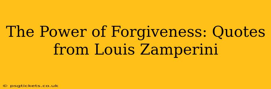 The Power of Forgiveness: Quotes from Louis Zamperini
