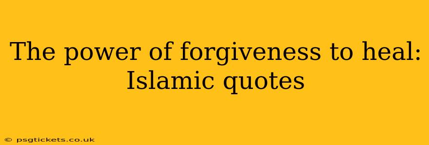The power of forgiveness to heal: Islamic quotes