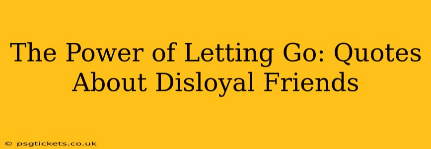 The Power of Letting Go: Quotes About Disloyal Friends