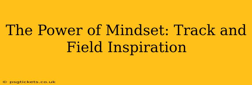 The Power of Mindset: Track and Field Inspiration