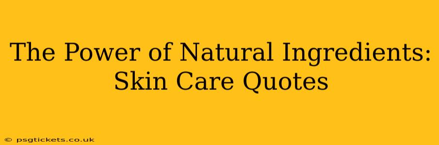 The Power of Natural Ingredients: Skin Care Quotes
