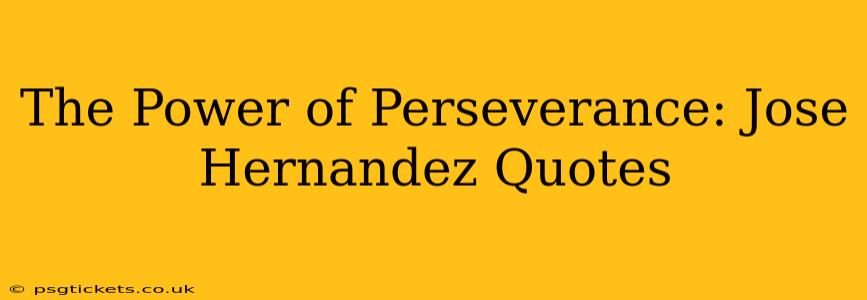 The Power of Perseverance: Jose Hernandez Quotes