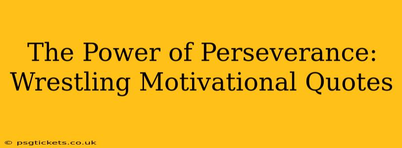 The Power of Perseverance: Wrestling Motivational Quotes