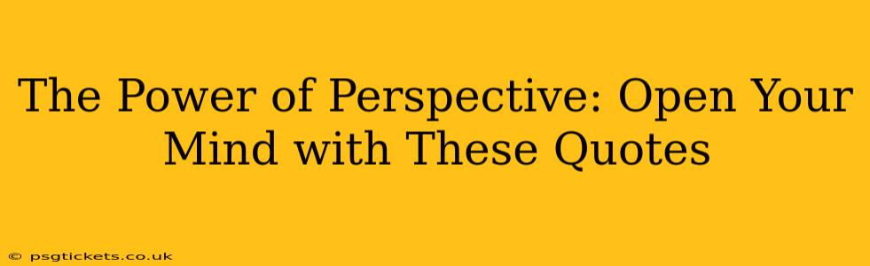 The Power of Perspective: Open Your Mind with These Quotes