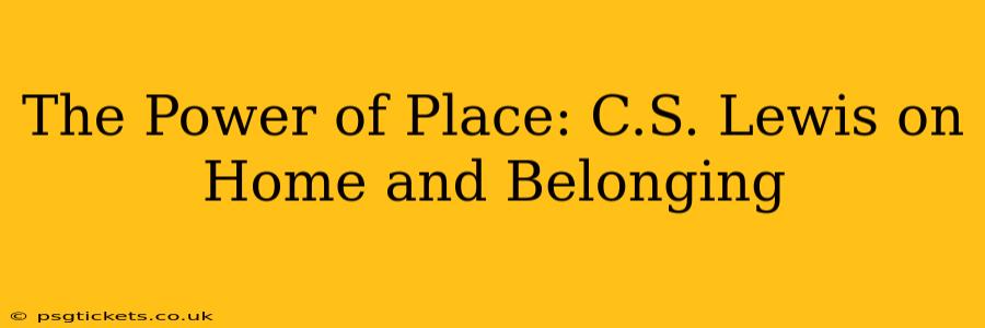 The Power of Place: C.S. Lewis on Home and Belonging
