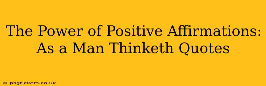 The Power of Positive Affirmations: As a Man Thinketh Quotes